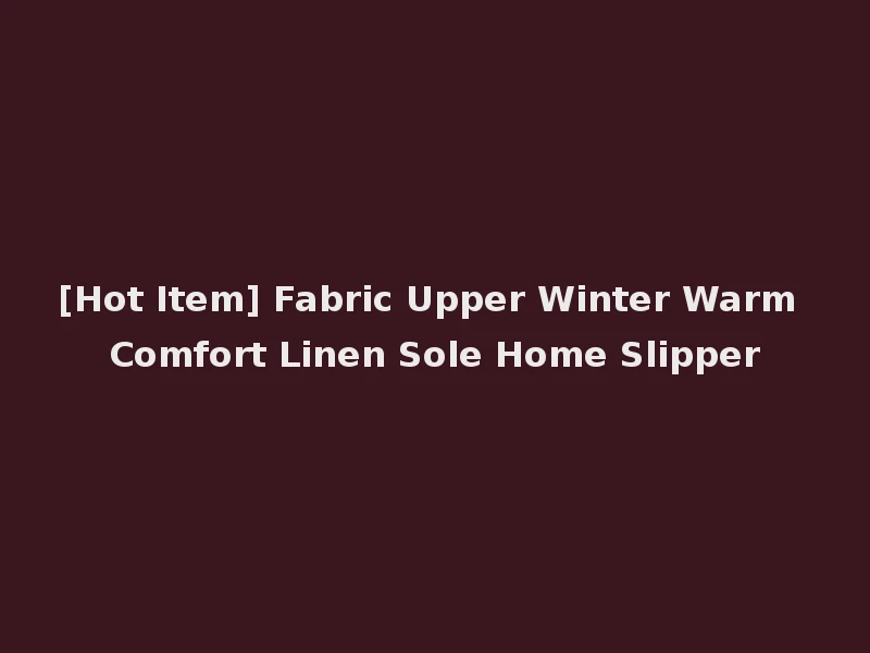 [Hot Item] Fabric Upper Winter Warm Comfort Linen Sole Home Slipper