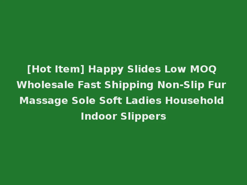 [Hot Item] Happy Slides Low MOQ Wholesale Fast Shipping Non-Slip Fur Massage Sole Soft Ladies Household Indoor Slippers