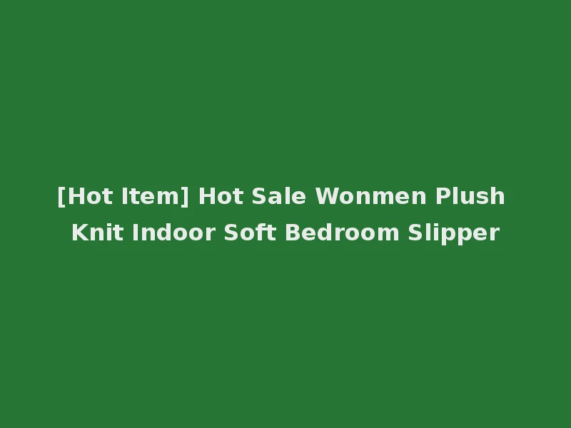 [Hot Item] Hot Sale Wonmen Plush Knit Indoor Soft Bedroom Slipper