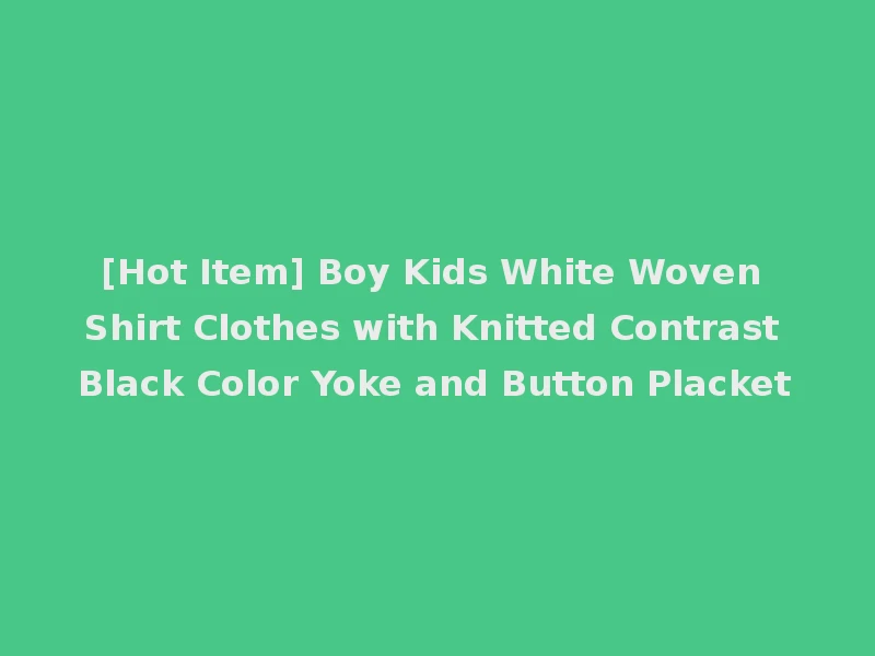 [Hot Item] Boy Kids White Woven Shirt Clothes with Knitted Contrast Black Color Yoke and Button Placket