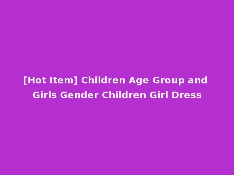 [Hot Item] Children Age Group and Girls Gender Children Girl Dress