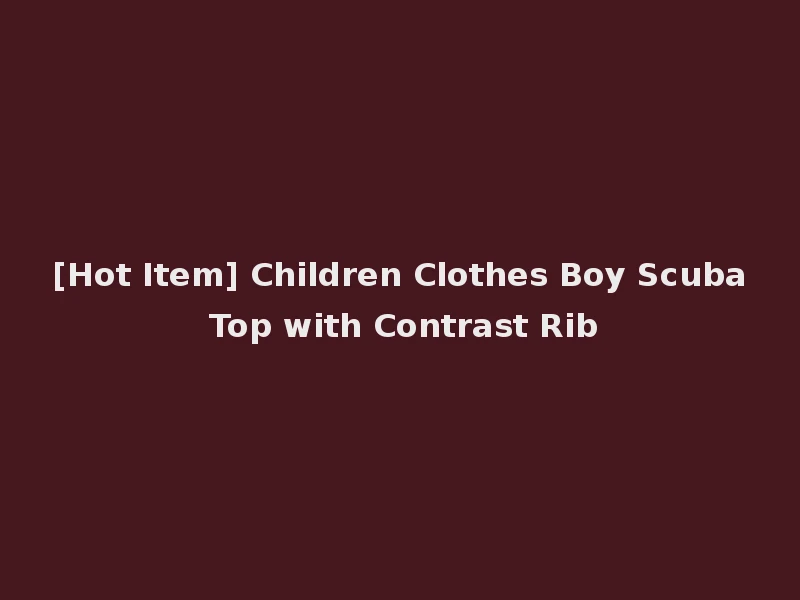 [Hot Item] Children Clothes Boy Scuba Top with Contrast Rib