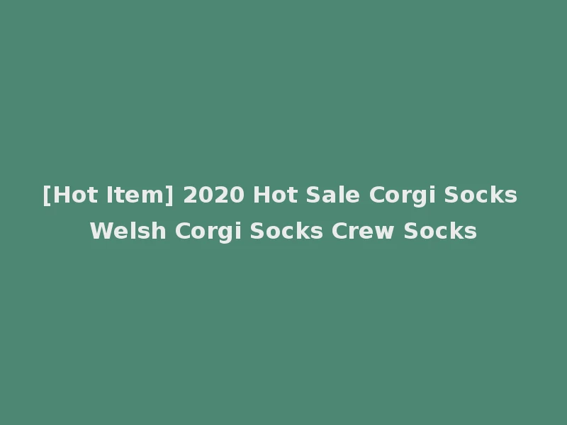 [Hot Item] 2020 Hot Sale Corgi Socks Welsh Corgi Socks Crew Socks