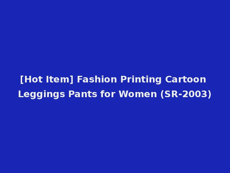 [Hot Item] Fashion Printing Cartoon Leggings Pants for Women (SR-2003)
