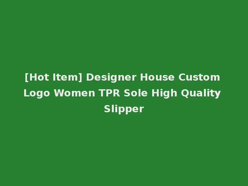 [Hot Item] Designer House Custom Logo Women TPR Sole High Quality Slipper