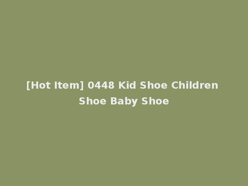 [Hot Item] 0448 Kid Shoe Children Shoe Baby Shoe