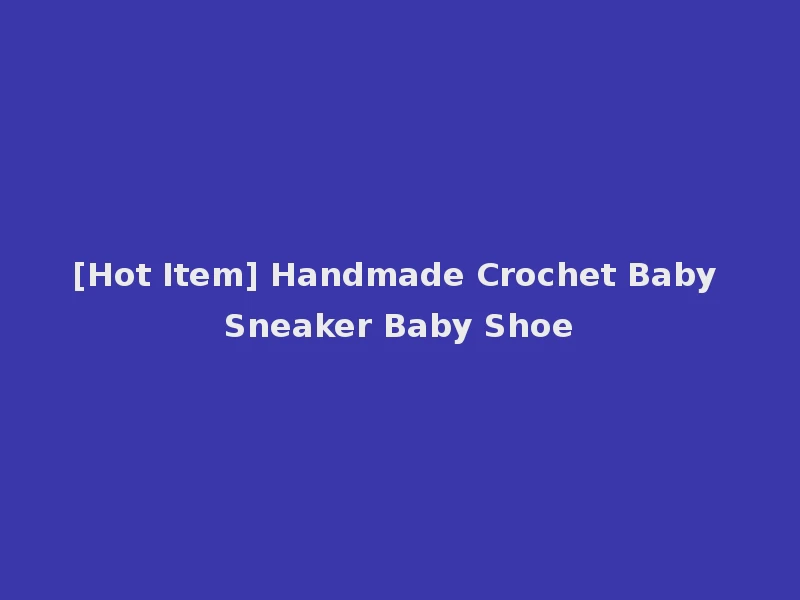 [Hot Item] Handmade Crochet Baby Sneaker Baby Shoe