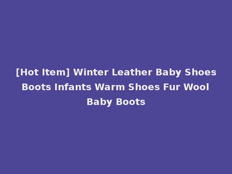 [Hot Item] Winter Leather Baby Shoes Boots Infants Warm Shoes Fur Wool Baby Boots