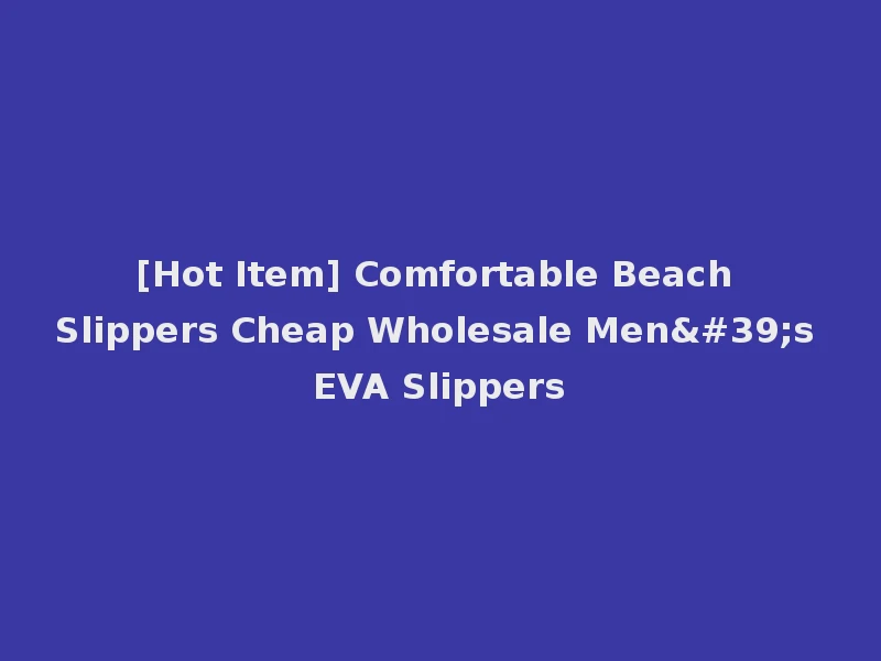 [Hot Item] Comfortable Beach Slippers Cheap Wholesale Men's EVA Slippers