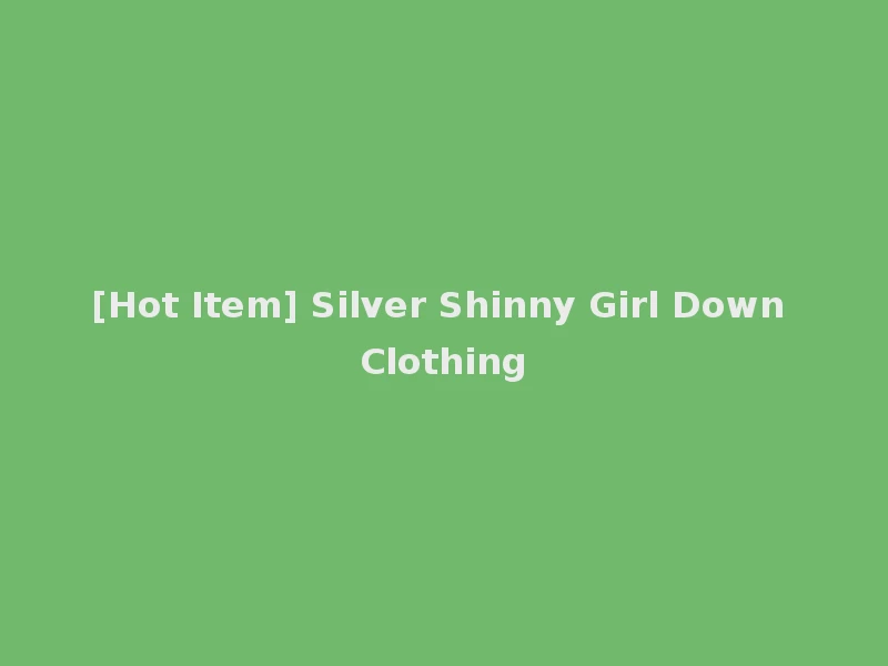 [Hot Item] Silver Shinny Girl Down Clothing