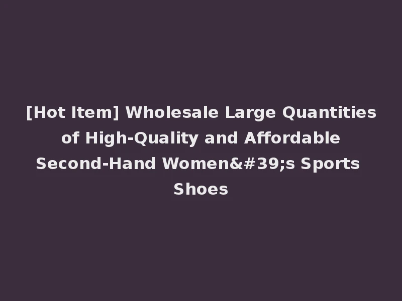 [Hot Item] Wholesale Large Quantities of High-Quality and Affordable Second-Hand Women's Sports Shoes