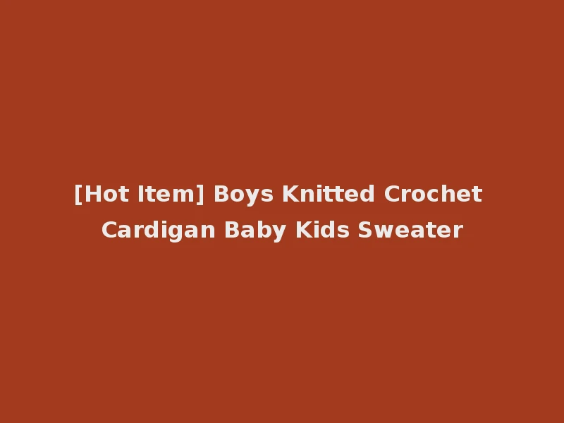 [Hot Item] Boys Knitted Crochet Cardigan Baby Kids Sweater