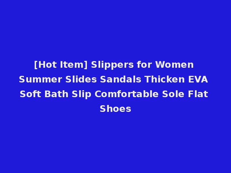 [Hot Item] Slippers for Women Summer Slides Sandals Thicken EVA Soft Bath Slip Comfortable Sole Flat Shoes