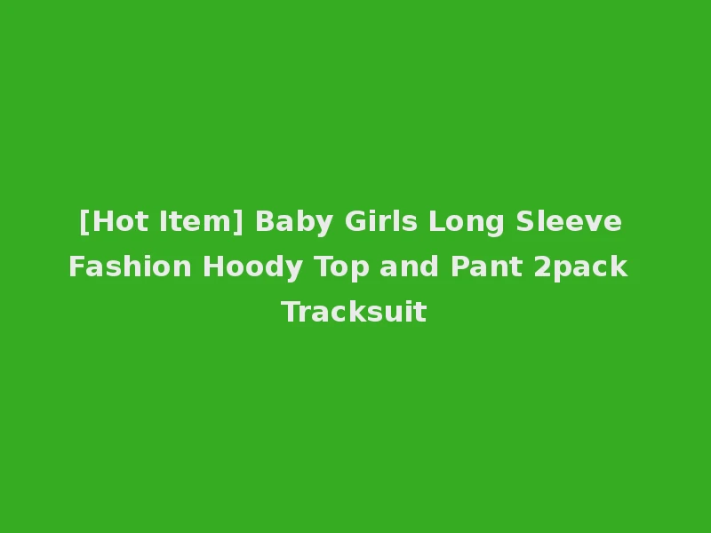 [Hot Item] Baby Girls Long Sleeve Fashion Hoody Top and Pant 2pack Tracksuit