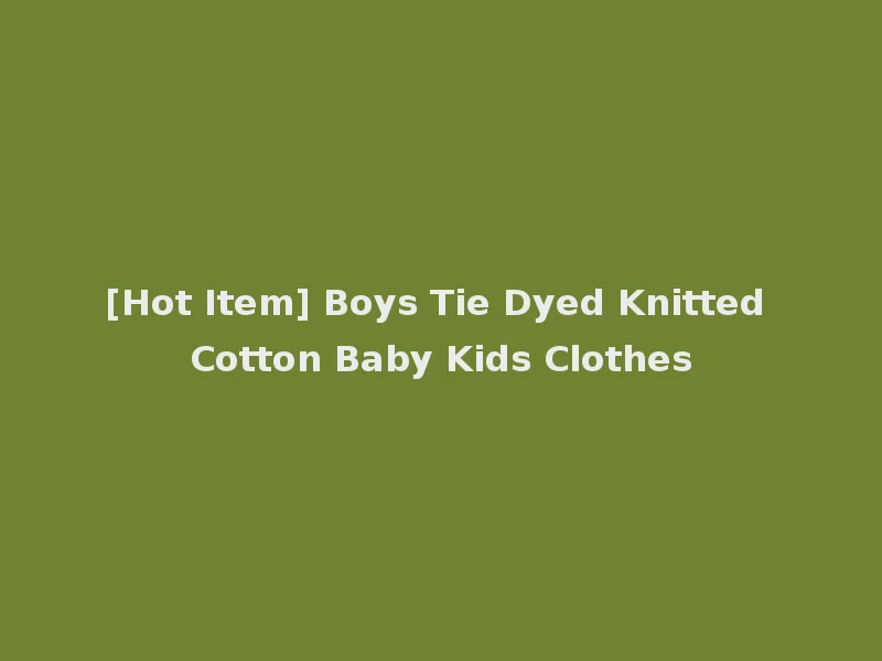 [Hot Item] Boys Tie Dyed Knitted Cotton Baby Kids Clothes