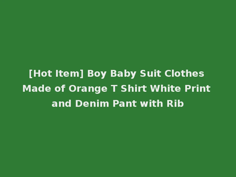 [Hot Item] Boy Baby Suit Clothes Made of Orange T Shirt White Print and Denim Pant with Rib