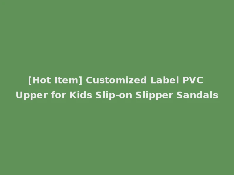 [Hot Item] Customized Label PVC Upper for Kids Slip-on Slipper Sandals