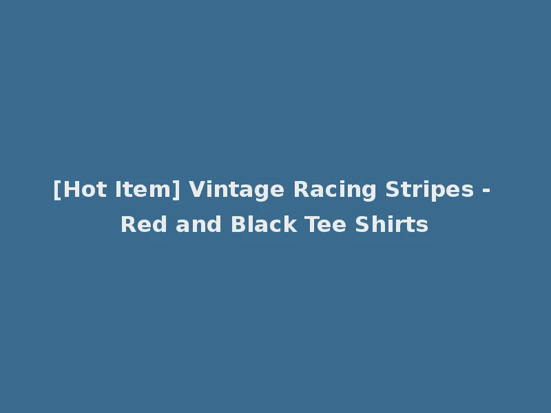 [Hot Item] Vintage Racing Stripes - Red and Black Tee Shirts