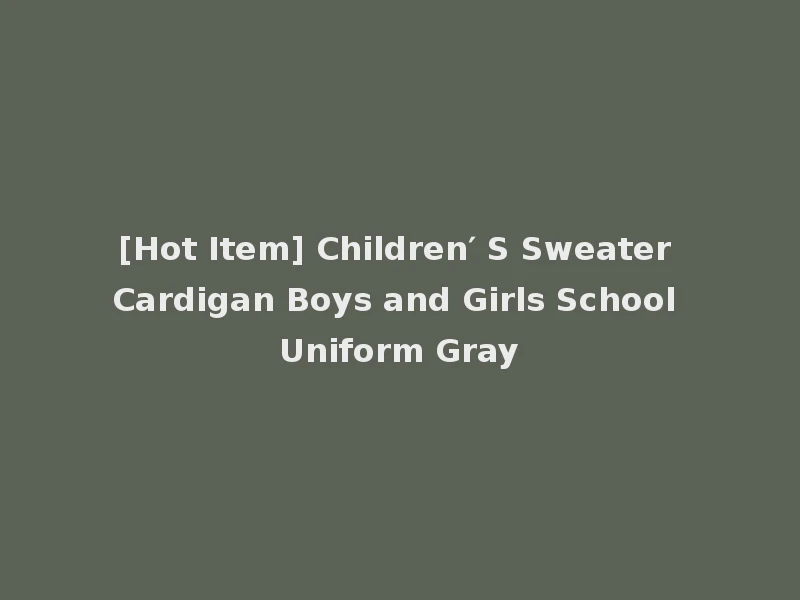 [Hot Item] Children′ S Sweater Cardigan Boys and Girls School Uniform Gray