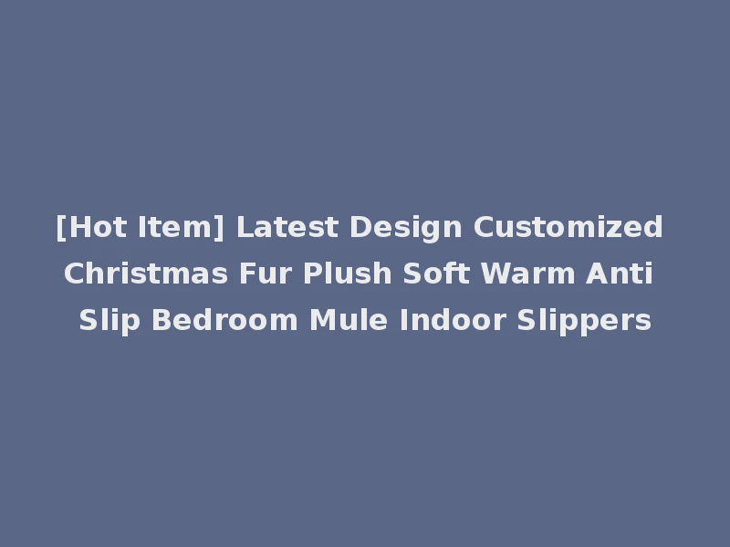 [Hot Item] Latest Design Customized Christmas Fur Plush Soft Warm Anti Slip Bedroom Mule Indoor Slippers