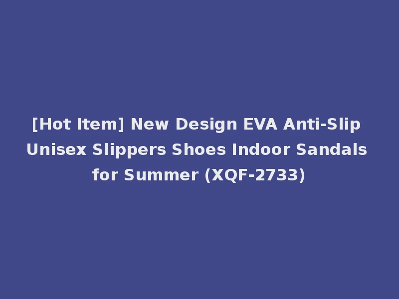 [Hot Item] New Design EVA Anti-Slip Unisex Slippers Shoes Indoor Sandals for Summer (XQF-2733)