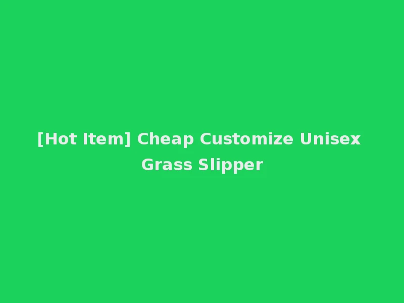 [Hot Item] Cheap Customize Unisex Grass Slipper