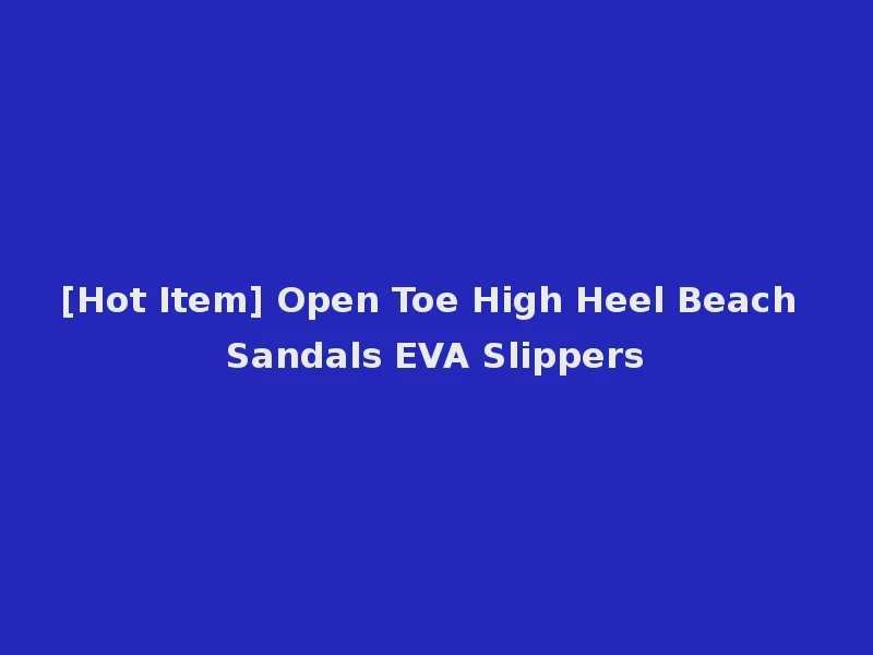 [Hot Item] Open Toe High Heel Beach Sandals EVA Slippers