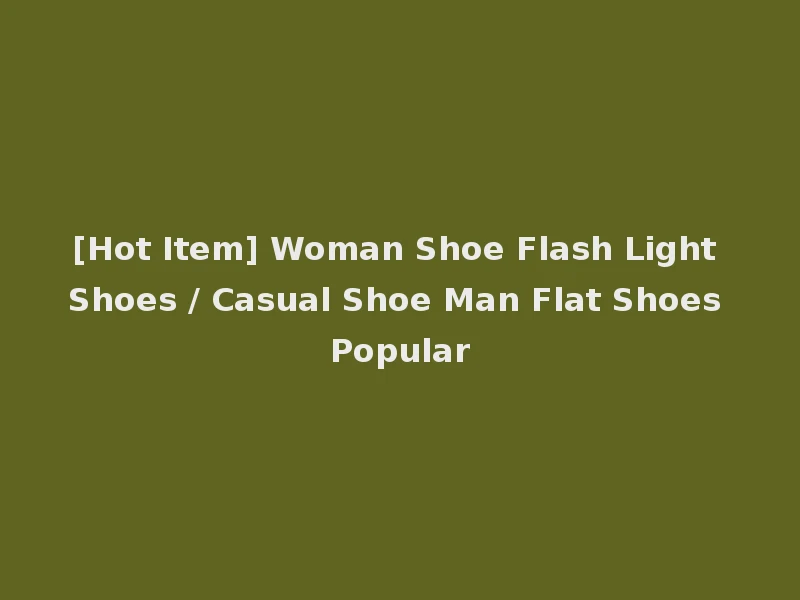 [Hot Item] Woman Shoe Flash Light Shoes / Casual Shoe Man Flat Shoes Popular