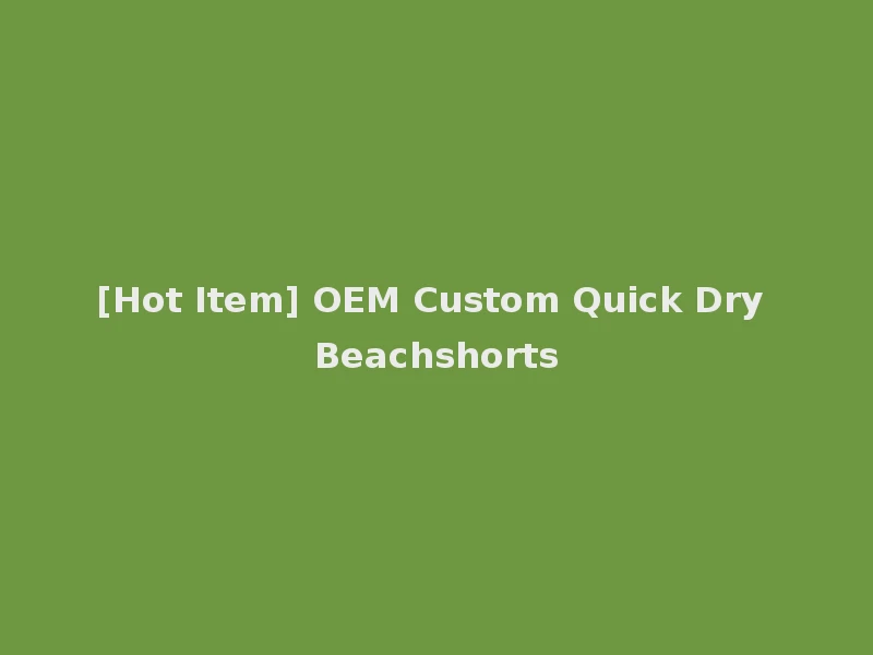 [Hot Item] OEM Custom Quick Dry Beachshorts