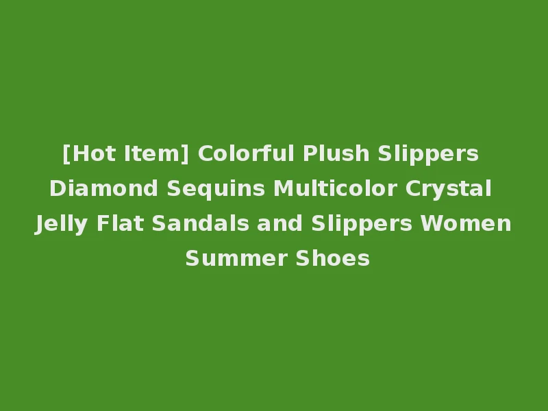 [Hot Item] Colorful Plush Slippers Diamond Sequins Multicolor Crystal Jelly Flat Sandals and Slippers Women Summer Shoes