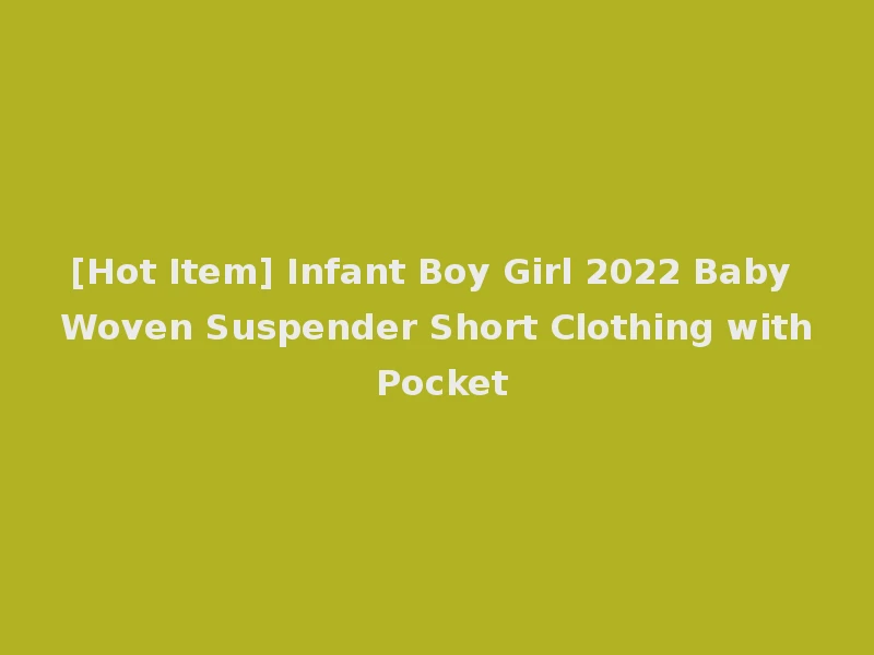 [Hot Item] Infant Boy Girl 2022 Baby Woven Suspender Short Clothing with Pocket