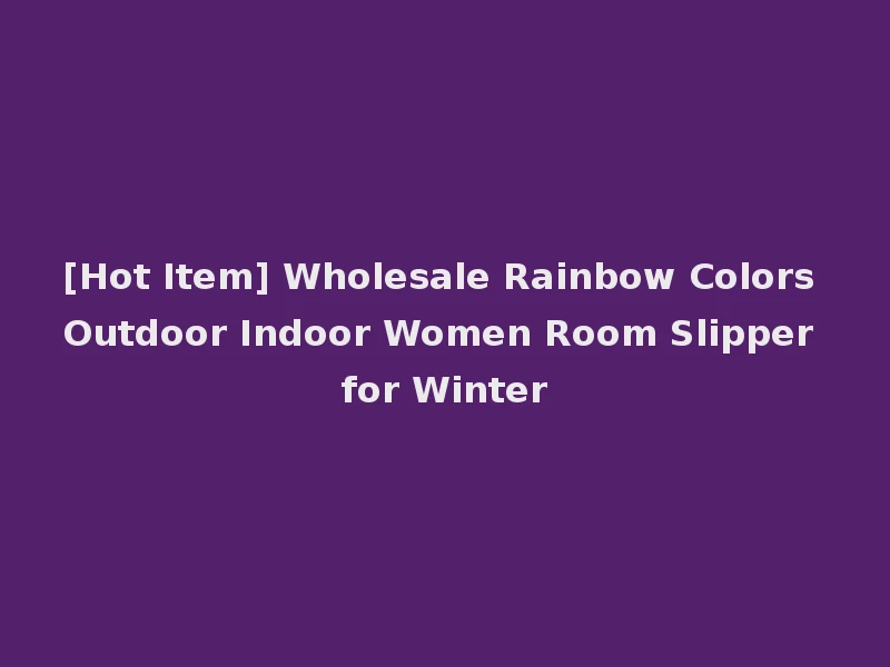 [Hot Item] Wholesale Rainbow Colors Outdoor Indoor Women Room Slipper for Winter