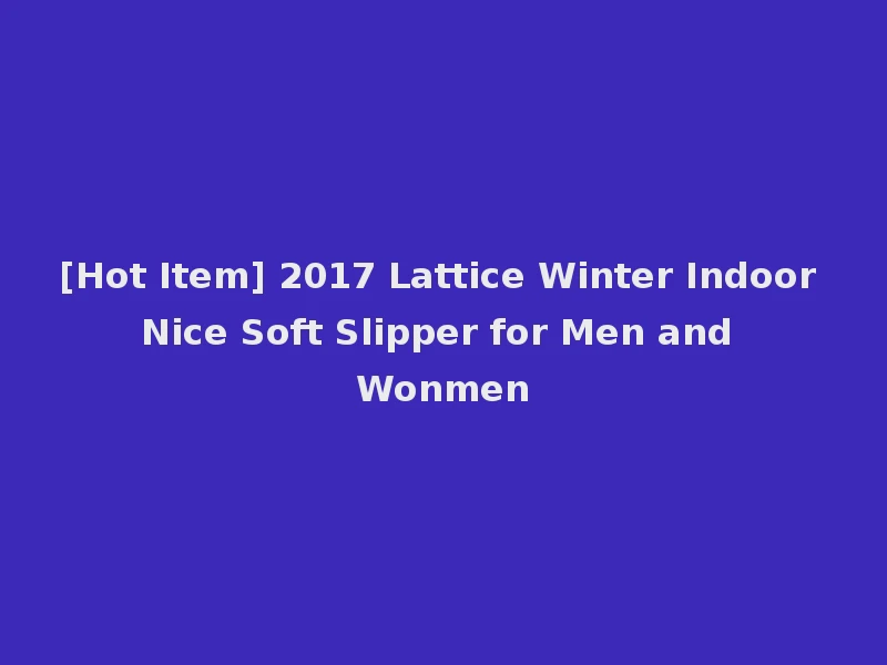 [Hot Item] 2017 Lattice Winter Indoor Nice Soft Slipper for Men and Wonmen