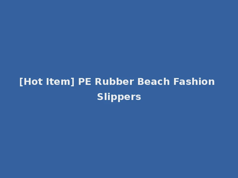 [Hot Item] PE Rubber Beach Fashion Slippers