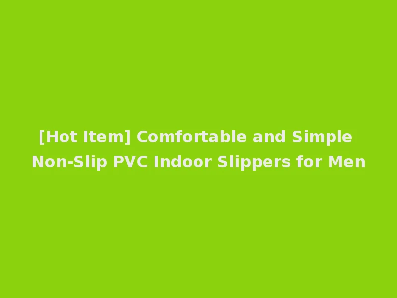 [Hot Item] Comfortable and Simple Non-Slip PVC Indoor Slippers for Men