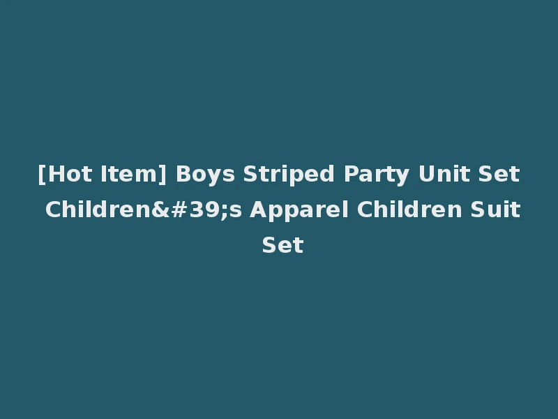 [Hot Item] Boys Striped Party Unit Set Children's Apparel Children Suit Set