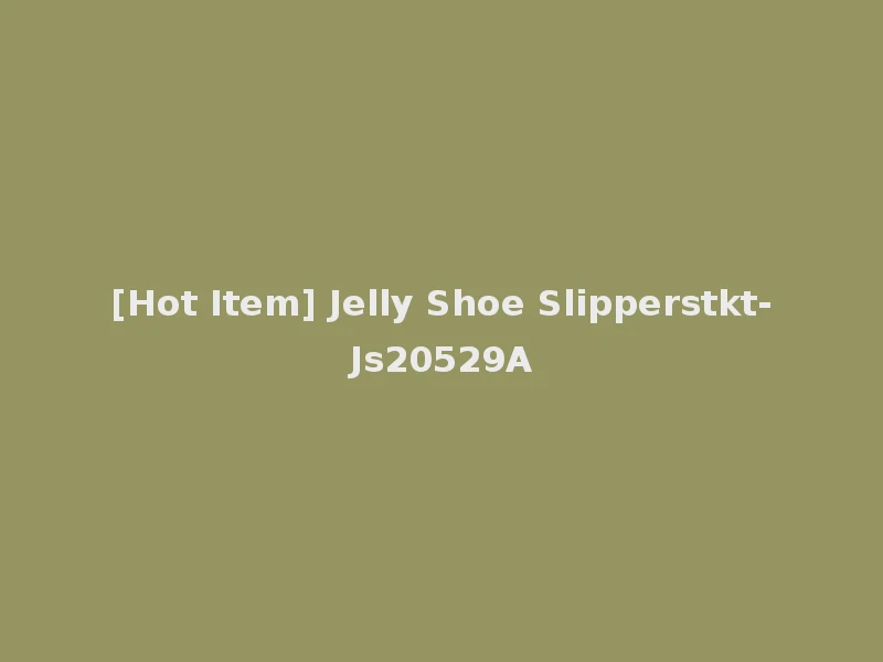[Hot Item] Jelly Shoe Slipperstkt-Js20529A