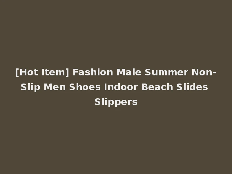 [Hot Item] Fashion Male Summer Non-Slip Men Shoes Indoor Beach Slides Slippers