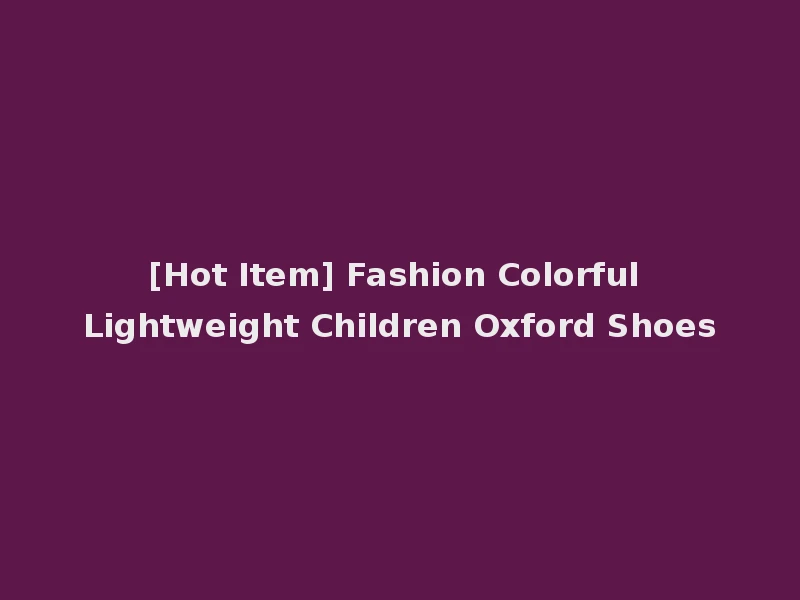 [Hot Item] Fashion Colorful Lightweight Children Oxford Shoes