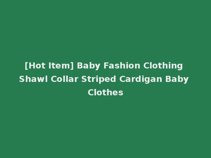 [Hot Item] Baby Fashion Clothing Shawl Collar Striped Cardigan Baby Clothes