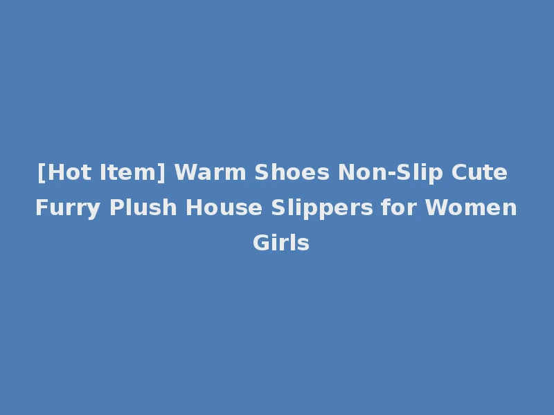 [Hot Item] Warm Shoes Non-Slip Cute Furry Plush House Slippers for Women Girls