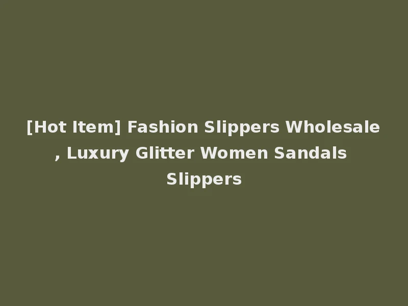 [Hot Item] Fashion Slippers Wholesale, Luxury Glitter Women Sandals Slippers