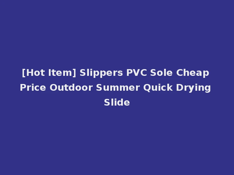 [Hot Item] Slippers PVC Sole Cheap Price Outdoor Summer Quick Drying Slide