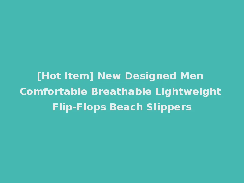 [Hot Item] New Designed Men Comfortable Breathable Lightweight Flip-Flops Beach Slippers