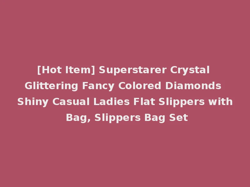 [Hot Item] Superstarer Crystal Glittering Fancy Colored Diamonds Shiny Casual Ladies Flat Slippers with Bag, Slippers Bag Set