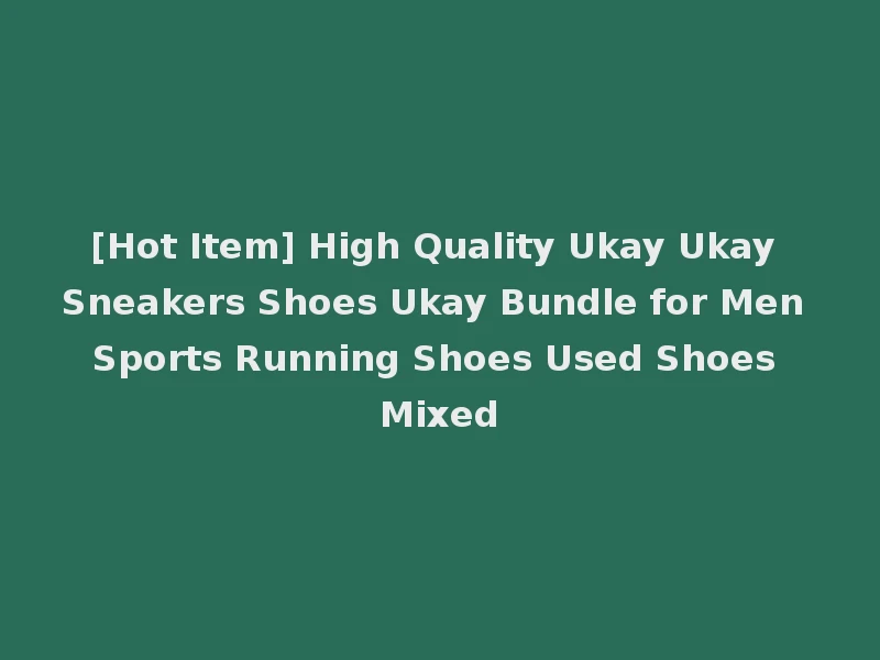 [Hot Item] High Quality Ukay Ukay Sneakers Shoes Ukay Bundle for Men Sports Running Shoes Used Shoes Mixed