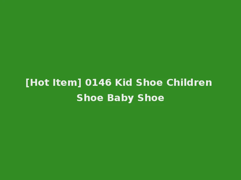 [Hot Item] 0146 Kid Shoe Children Shoe Baby Shoe