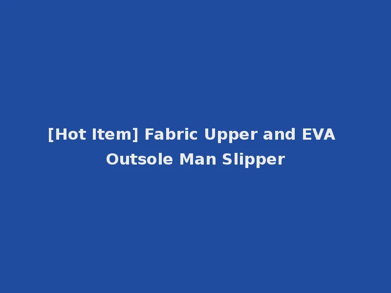 [Hot Item] Fabric Upper and EVA Outsole Man Slipper