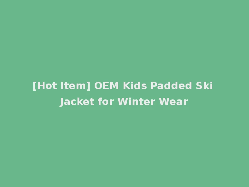 [Hot Item] OEM Kids Padded Ski Jacket for Winter Wear