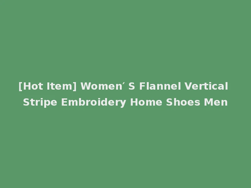 [Hot Item] Women′ S Flannel Vertical Stripe Embroidery Home Shoes Men